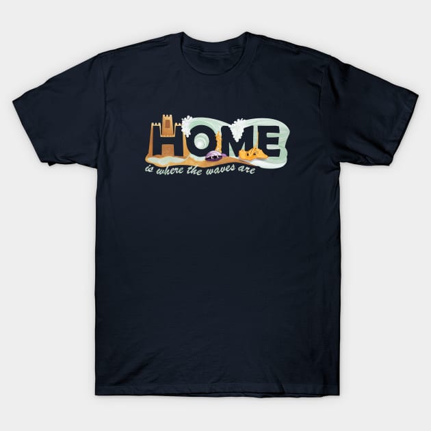 Home Is Where The Waves Are - Beach House Paradise T-Shirt by GulfGal